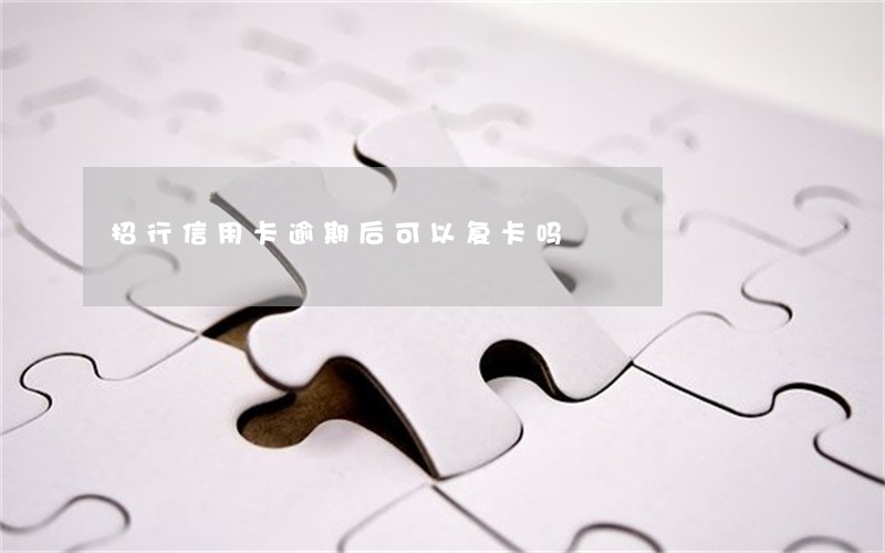 招行信用卡逾期后可以复卡吗 招行信用卡逾期后可以复卡吗