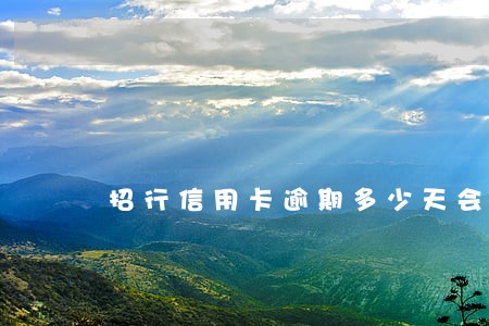 招行信用卡逾期多少天会封卡 招行信用卡逾期多少天会封卡