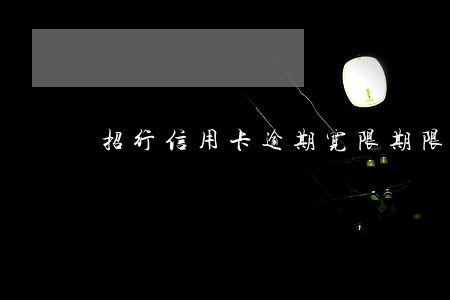 招行信用卡逾期宽限期限 招行信用卡逾期宽限期限