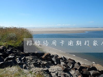 招行信用卡逾期打家人电话吗 招行信用卡逾期打家人电话吗