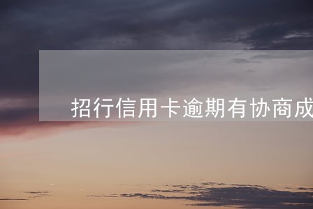 招行信用卡逾期有协商成功的吗 招行信用卡逾期有协商成功的吗