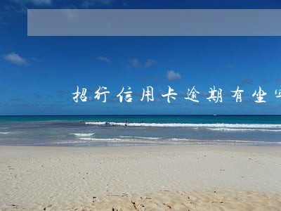 招行信用卡逾期有坐牢的吗 招行信用卡逾期有坐牢的吗