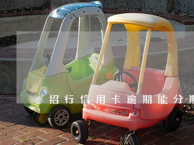 招行信用卡逾期能分期还款吗 招行信用卡逾期能分期还款吗