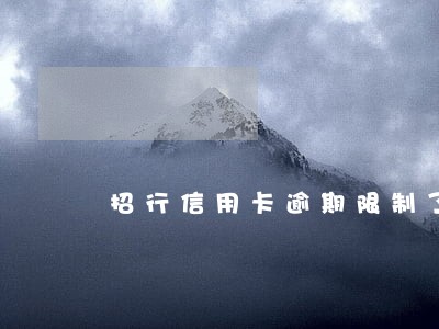 招行信用卡逾期限制了 招行信用卡逾期限制了