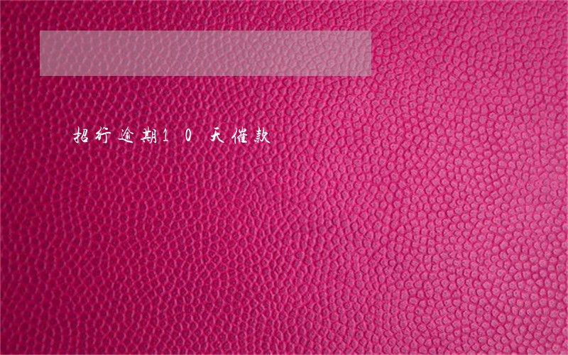 招行逾期10天催款 招行逾期10天催款