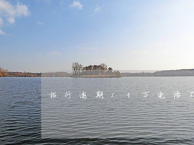 招行逾期13万电话不接 招行逾期13万电话不接
