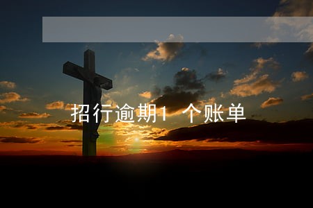 招行逾期1个账单 招行逾期1个账单