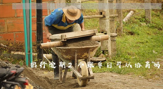 招行逾期2个账单日可以协商吗 招行逾期2个账单日可以协商吗
