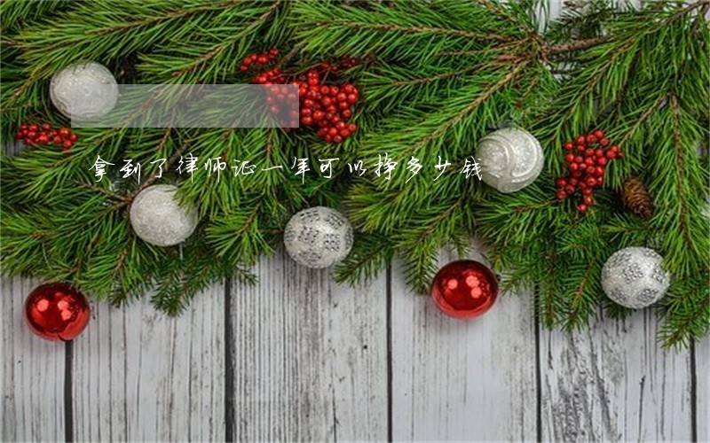 拿到了律师证一年可以挣多少钱 拿到了律师证一年可以挣多少钱