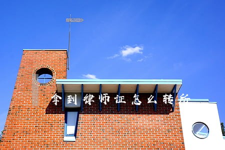 拿到律师证怎么转所 拿到律师证怎么转所