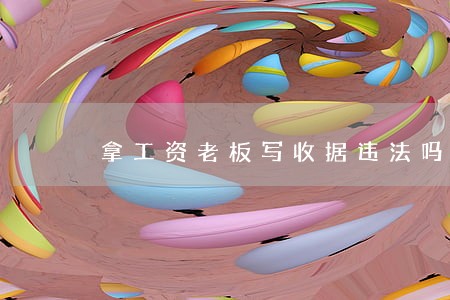 拿工资老板写收据违法吗 拿工资老板写收据违法吗