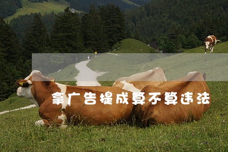 拿广告提成算不算违法 拿广告提成算不算违法