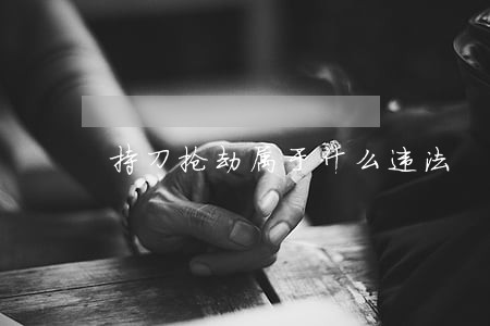 持刀抢劫属于什么违法 持刀抢劫属于什么违法