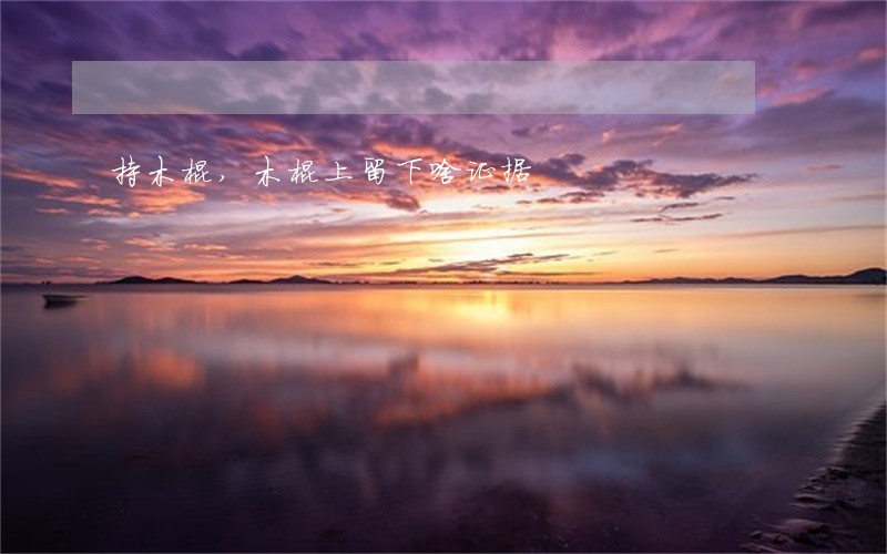 持木棍,木棍上留下啥证据 持木棍,木棍上留下啥证据