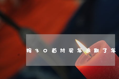 按30首付买车逾期了车会被锁吗 按30首付买车逾期了车会被锁吗