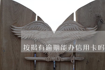 按揭有逾期能办信用卡吗 按揭有逾期能办信用卡吗