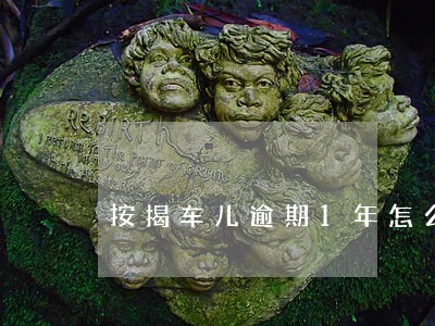 按揭车儿逾期1年怎么办 按揭车儿逾期1年怎么办
