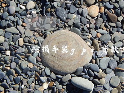 按揭车装gps贷款逾期 按揭车装gps贷款逾期