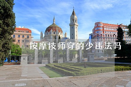 按摩技师穿的少违法吗 按摩技师穿的少违法吗