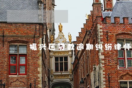 振兴区贷款逾期纠纷律师 振兴区贷款逾期纠纷律师