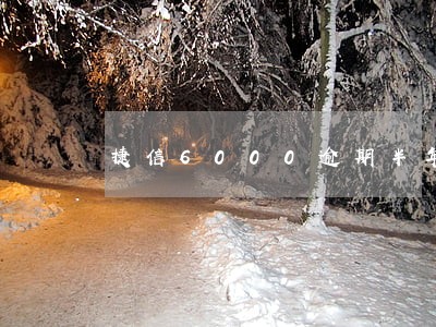 捷信6000逾期半年 捷信6000逾期半年