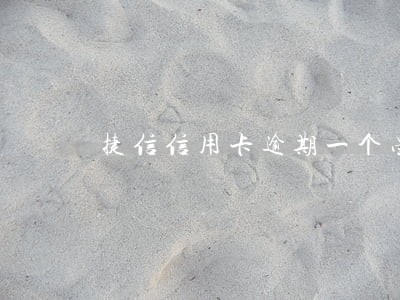 捷信信用卡逾期一个星期 捷信信用卡逾期一个星期