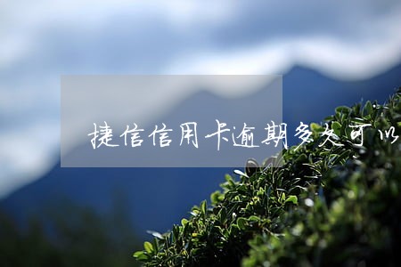 捷信信用卡逾期多久可以走 捷信信用卡逾期多久可以走