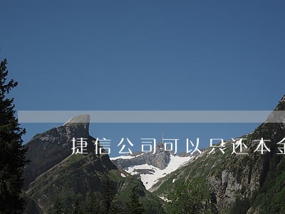 捷信公司可以只还本金么 捷信公司可以只还本金么