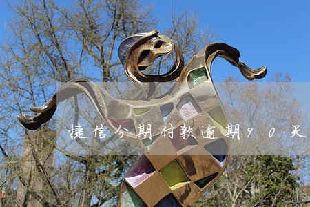 捷信分期付款逾期90天 捷信分期付款逾期90天