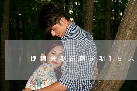 捷信分期逾期逾期15天 捷信分期逾期逾期15天