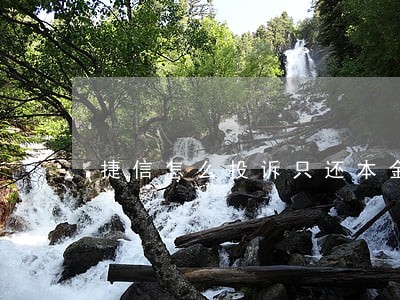 捷信怎么投诉只还本金 捷信怎么投诉只还本金