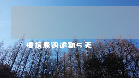 捷信惠购逾期5天 捷信惠购逾期5天