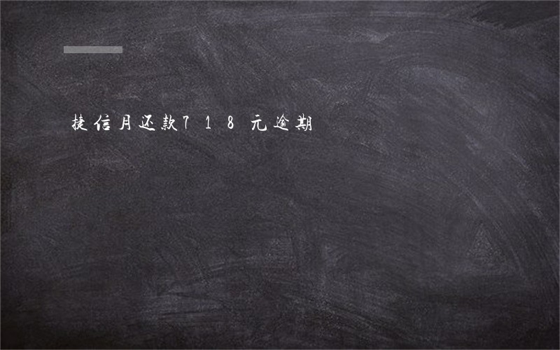 捷信月还款718元逾期 捷信月还款718元逾期