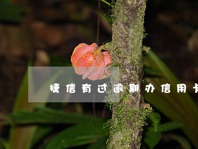 捷信有过逾期办信用卡能过不 捷信有过逾期办信用卡能过不