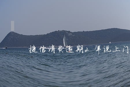 捷信消费逾期2年说上门走访 捷信消费逾期2年说上门走访