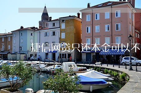 捷信网贷只还本金可以不 捷信网贷只还本金可以不