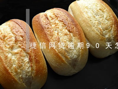 捷信网贷逾期90天怎么办 捷信网贷逾期90天怎么办