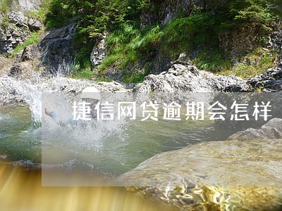 捷信网贷逾期会怎样 捷信网贷逾期会怎样