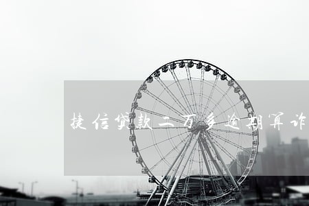 捷信贷款二万多逾期算诈骗吗 捷信贷款二万多逾期算诈骗吗