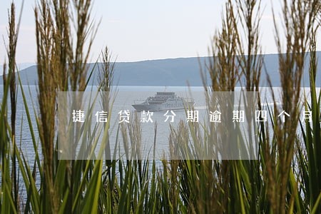 捷信贷款分期逾期四个月 捷信贷款分期逾期四个月