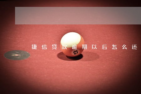 捷信贷款逾期以后怎么还款 捷信贷款逾期以后怎么还款