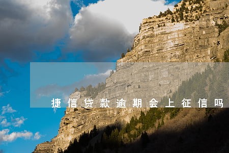 捷信贷款逾期会上征信吗6 捷信贷款逾期会上征信吗6