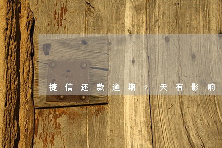 捷信还款逾期2天有影响吗 捷信还款逾期2天有影响吗