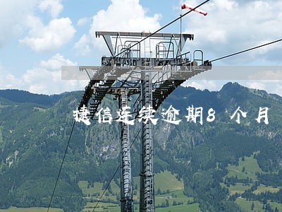 捷信连续逾期8个月 捷信连续逾期8个月