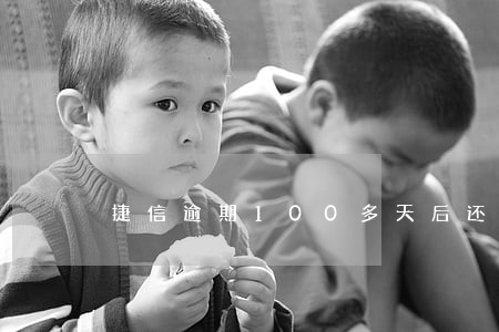 捷信逾期100多天后还清 捷信逾期100多天后还清
