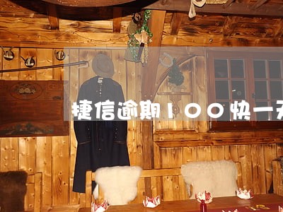 捷信逾期100快一天多少罚息 捷信逾期100快一天多少罚息