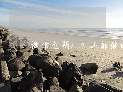 捷信逾期10还能继续 捷信逾期10还能继续