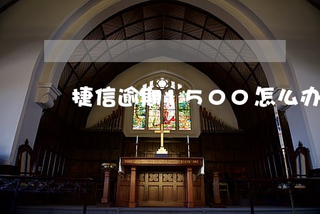 捷信逾期1500怎么办 捷信逾期1500怎么办