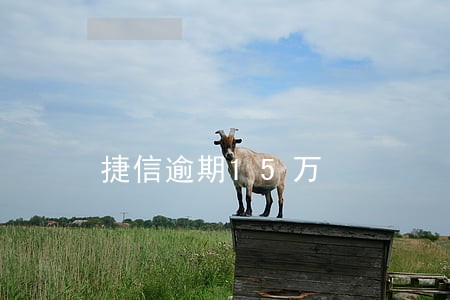 捷信逾期15万 捷信逾期15万