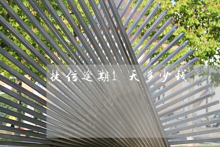 捷信逾期1天多少钱 捷信逾期1天多少钱